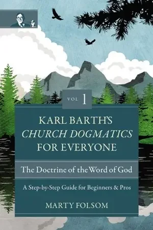 Karl Barth‘s Church Dogmatics for Everyone, Volume 1–The Doctrine of the Word of God A Step-by-Step Guide for Beginners and Pros – eBook